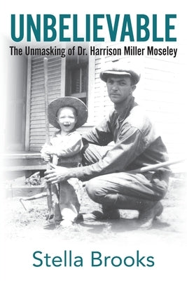 Unbelievable: The Unmasking of Dr. Harrison Miller Moseley by Brooks, Stella