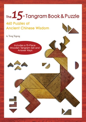 The 15-Tangram Book & Puzzle: 460 Puzzles of Ancient Chinese Wisdom (Includes a 15-Piece Wooden Tangram Set and Answer Keys) by Yegeng, Tong