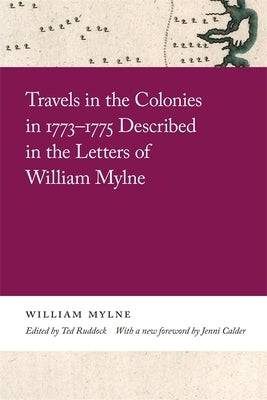 Travels in the Colonies in 1773-1775 Described in the Letters of William Mylne by Mylne, William