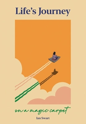 Life's Journey on a Magic Carpet by Swart, Ian