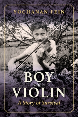 Boy with a Violin: A Story of Survival by Fein, Yochanan