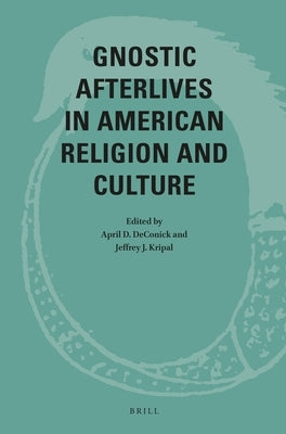 Gnostic Afterlives in American Religion and Culture by Deconick, April