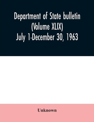 Department of State bulletin (Volume XLIX) July 1-December 30, 1963 by Unknown