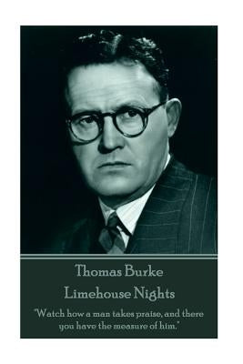 Thomas Burke - Limehouse Nights: "Watch how a man takes praise, and there you have the measure of him." by Burke, Thomas
