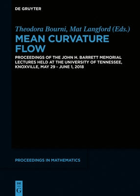 Mean Curvature Flow: Proceedings of the John H. Barrett Memorial Lectures Held at the University of Tennessee, Knoxville, May 29-June 1, 2018 by Bourni, Theodora