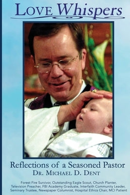 Love Whispers: Reflections of a Seasoned Pastor by Dent, Michael D.
