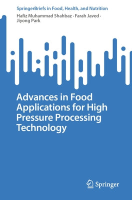 Advances in Food Applications for High Pressure Processing Technology by Muhammad Shahbaz, Hafiz