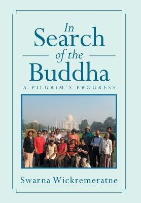 In Search of the Buddha: A Pilgrim's Progress by Wickremeratne, Swarna