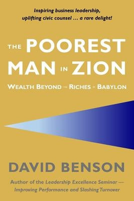 The Poorest Man in Zion: Wealth Beyond the Riches of Babylon by Benson, David