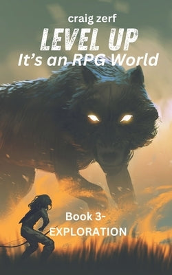 Level up - It's an RPG world Book 3: Exploration: An Earth Apocalypse System Integration LitRPG Adventure novel by Zerf, Craig
