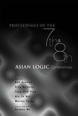 Proceedings of the 7th and 8th Asian Logic Conferences by Downey, Rodney G.