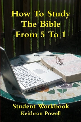 How To Study The Bible From 5 To 1 Student Workbook by Powell, Keithron