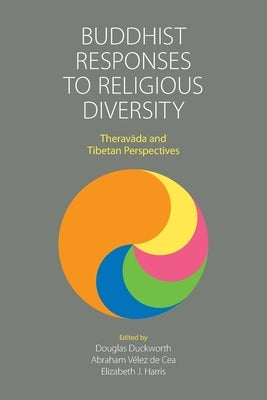 Buddhist Responses to Religious Diversity: Theravāda and Tibetan Perspectives by Duckworth, Douglas