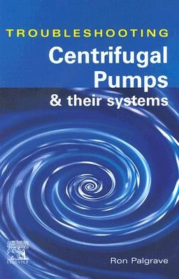 Troubleshooting Centrifugal Pumps and Their Systems by Palgrave, Ron