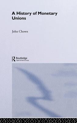 A History of Monetary Unions by Chown, John F.