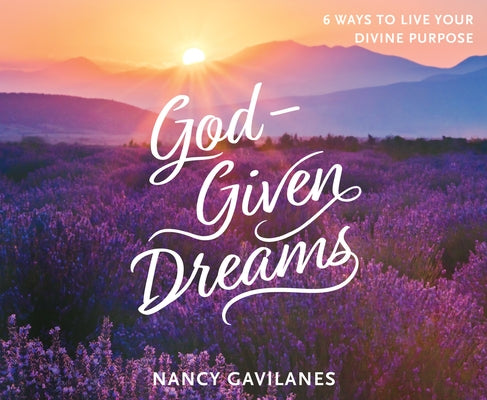 God-Given Dreams: 6 Ways to Live Your Divine Purpose by Gavilanes, Nancy