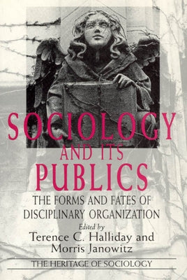 Sociology and Its Publics: The Forms and Fates of Disciplinary Organization by Halliday, Terence C.