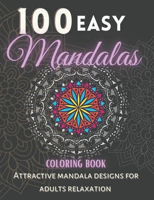 100 Easy Mandalas Coloring Book.: Attractive Mandala Designs For Adults relaxation. by House, Xoss Publishing