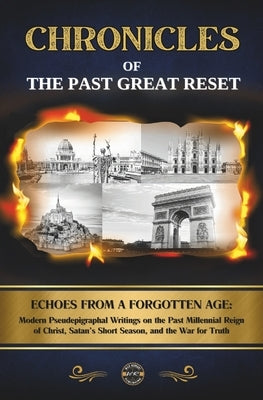 Chronicles of the Past Great Reset: Echoes from a Forgotten Age - Modern Pseudepigraphal Writings on the Past Millennial Reign of Christ, Satan's Shor by Richard, Sebastien