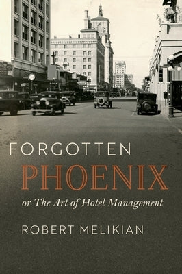 Forgotten Phoenix: The Art of Hotel Management by Melikian, Robert
