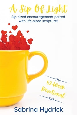 A Sip Of Light: Sip-sized encouragement paired with life-sized scripture! by Hydrick, Sabrina