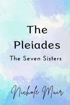 The Pleiades: The Seven Sisters by Muir, Nichole