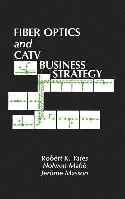 Fiber Optics and CATV Business Strategy by Yates, Robert K.