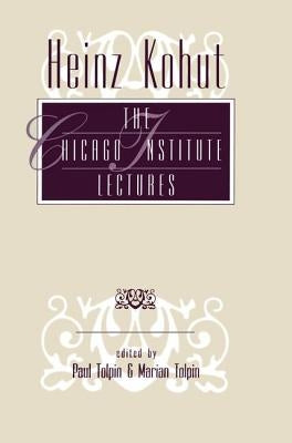 Heinz Kohut: The Chicago Institute Lectures by Tolpin, Paul