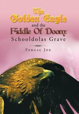 The Golden Eagle and the Fiddle of Doom 3: Schooldolas Grave by Joe, Fergal