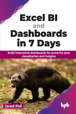 Excel Bi and Dashboards in 7 Days: Build Interactive Dashboards for Powerful Data Visualization and Insights by Poli, Jared