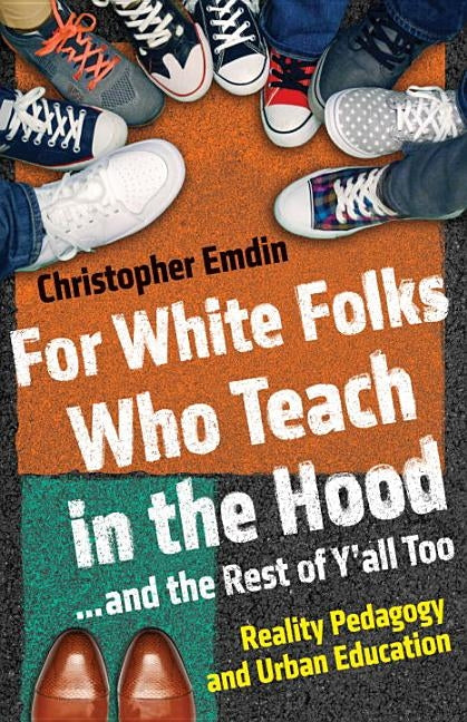 For White Folks Who Teach in the Hood... and the Rest of Y'all Too: Reality Pedagogy and Urban Education by Emdin, Christopher