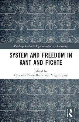 System and Freedom in Kant and Fichte by Basile, Giovanni Pietro