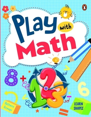 Play with Math: First Practice Workbook Fun and Interactive Math Learning Activities Number Recognition, Addition, Subtraction, Exploring Shapes, Patt by Books, Penguin