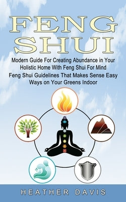 Feng Shui: Modern Guide For Creating Abundance in Your Holistic Home With Feng Shui For Mind (Feng Shui Guidelines That Makes Sen by Davis, Heather