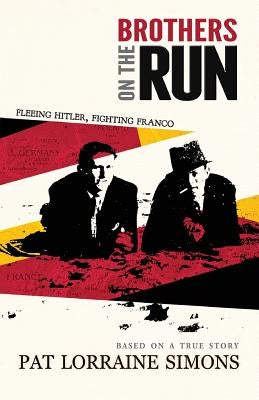 Brothers on the Run: Fleeing Hitler, Fighting Franco by Simons, Pat Lorraine