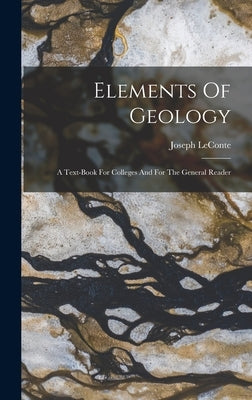 Elements Of Geology: A Text-book For Colleges And For The General Reader by LeConte, Joseph