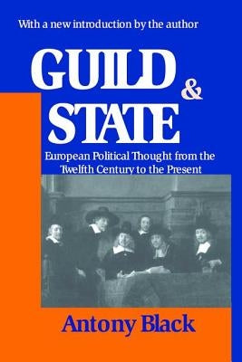 Guild and State: European Political Thought from the Twelfth Century to the Present by Black, Antony