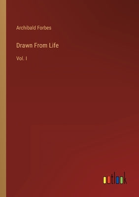 Drawn From Life: Vol. I by Forbes, Archibald