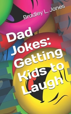 Dad Jokes: Getting Kids to Laugh by Jones, Bradley L.