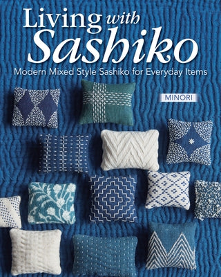 Modern Sashiko: 26 Mixed-Style Sashiko Projects for Everyday Items by Minori
