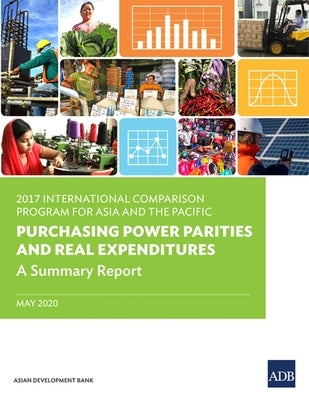 2017 International Comparison Program for Asia and the Pacific: Purchasing Power Parities and Real Expenditures: A Summary Report by Asian Development Bank