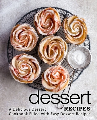 Dessert Recipes: A Delicious Dessert Cookbook Filled with Easy Dessert Recipes by Press, Booksumo