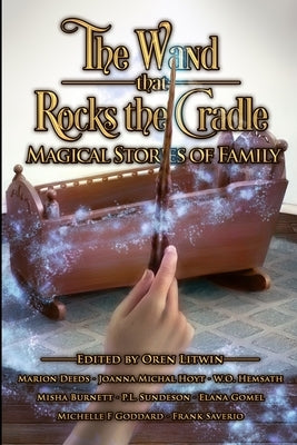 The Wand that Rocks the Cradle: Magical Stories of Family by Burnett, Misha
