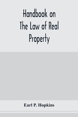 Handbook on the law of real property by P. Hopkins, Earl