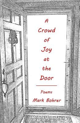 A Crowd of Joy at the Door: Poems by Bohrer, Mark