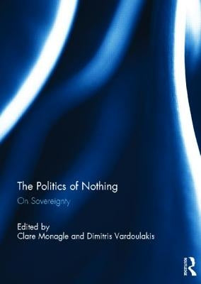 The Politics of Nothing: On Sovereignty by Monagle, Clare