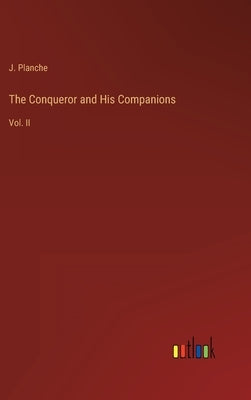 The Conqueror and His Companions: Vol. II by Planche, J.