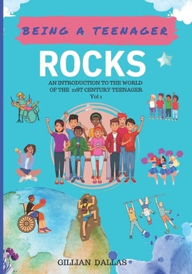 Being a Teenager Rocks: An Introduction to the World of the 21st Century Teenager Vol 1 by Dallas, Gillian