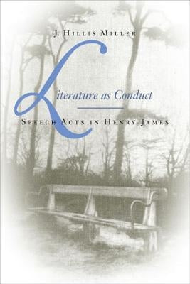 Literature as Conduct: Speech Acts in Henry James by Miller, J. Hillis