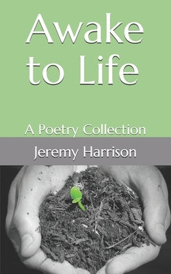 Awake to Life: A Poetry Collection by Harrison, Jeremy